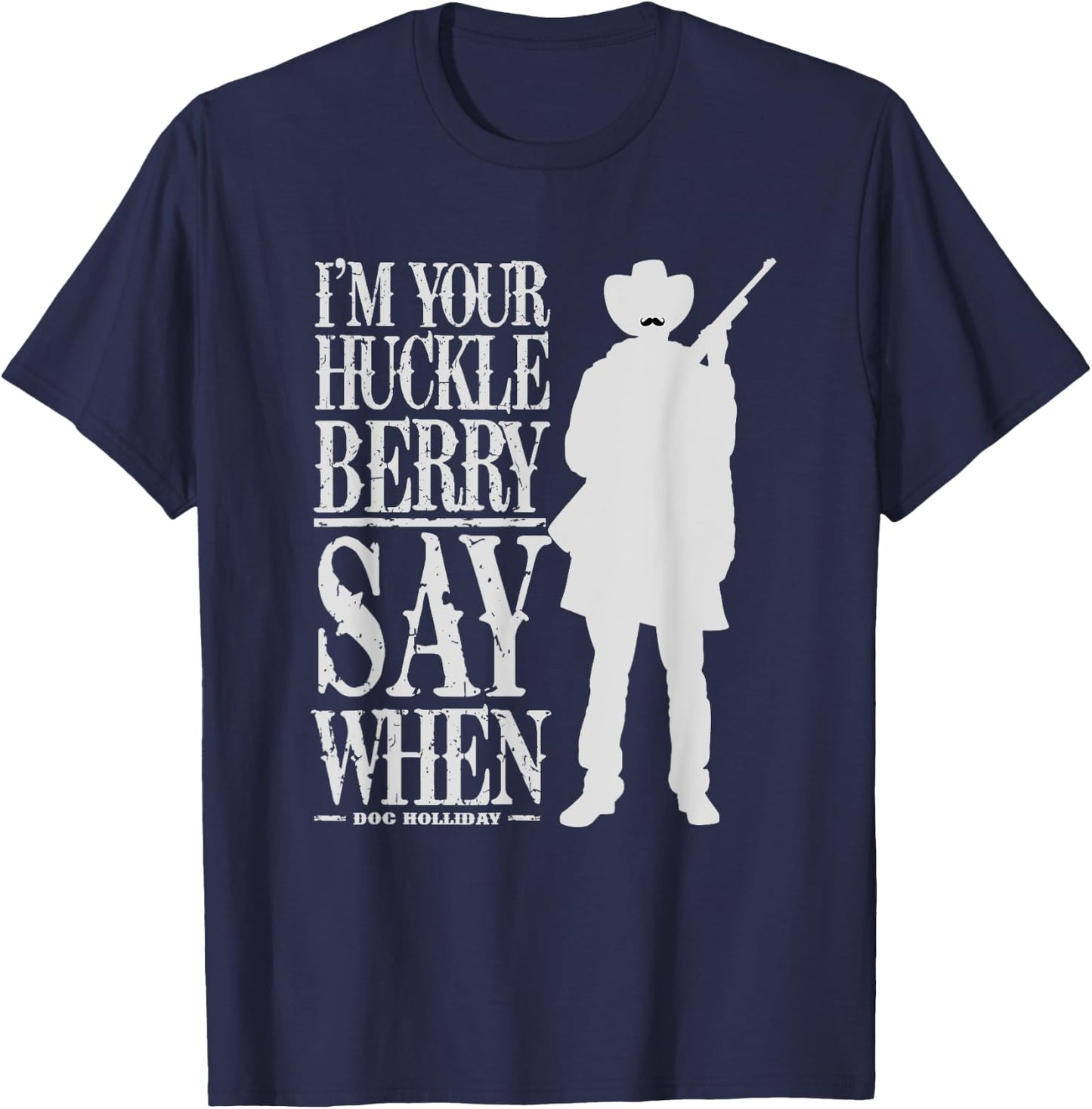 I'm Your Huckleberry Say When - Cowboy Quote & Funny Sayings T-Shirt - T-Shirt | Navy