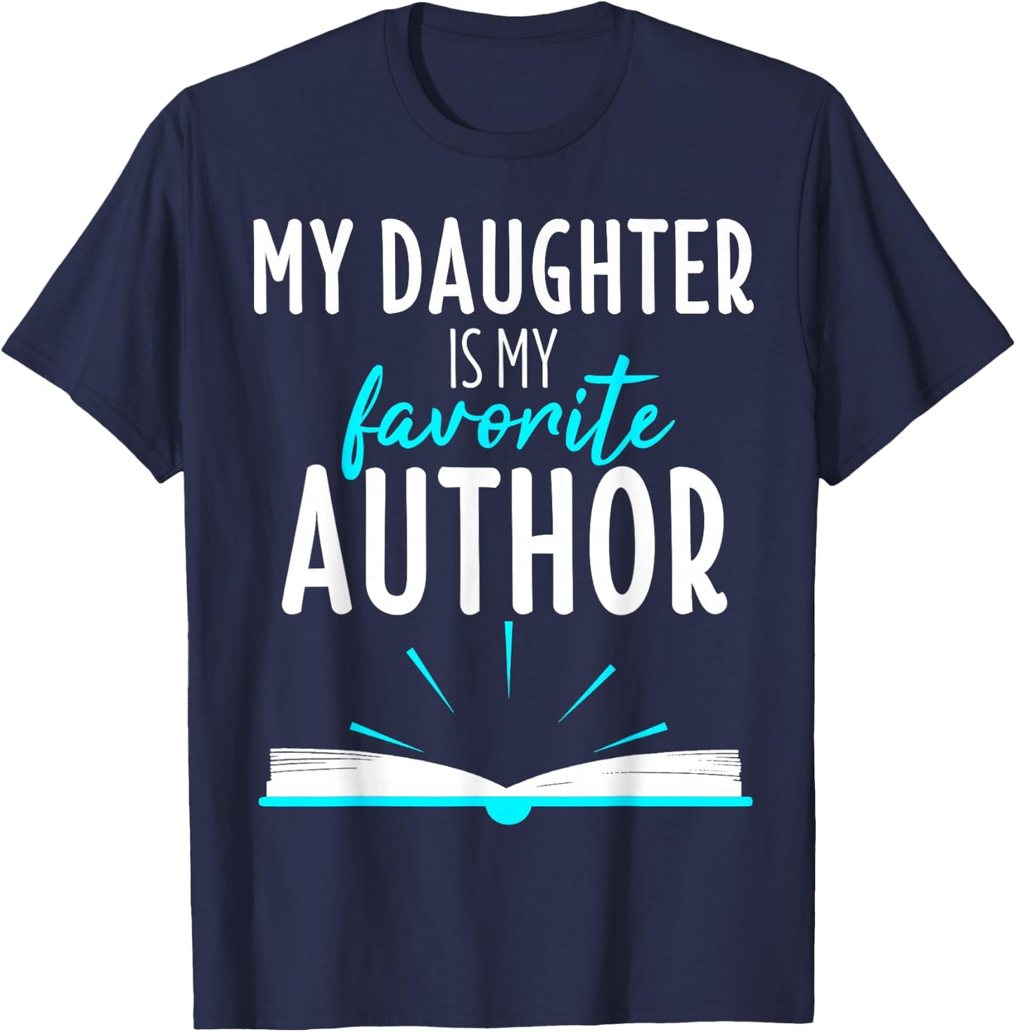 My Daughter Is My Favorite Author Shirt Book Writer Gift T-Shirt - T-Shirt | Navy