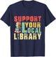 Support Your Local Library Book Readers Lovers Funny Teacher T-Shirt - T-Shirt | Navy