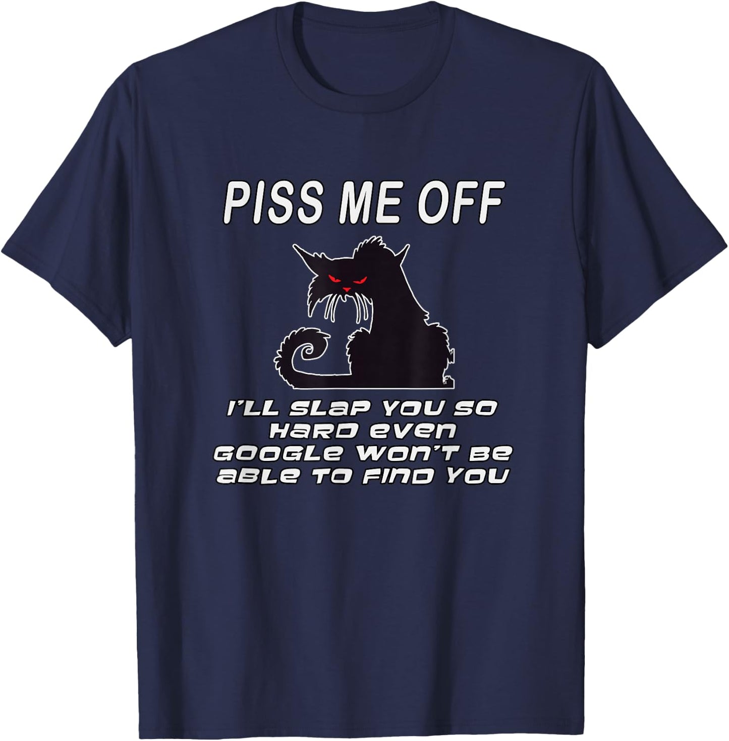 Piss Me Off I'll Slap You So Hard Even Google Won't Be Able T-Shirt - T-Shirt | Navy
