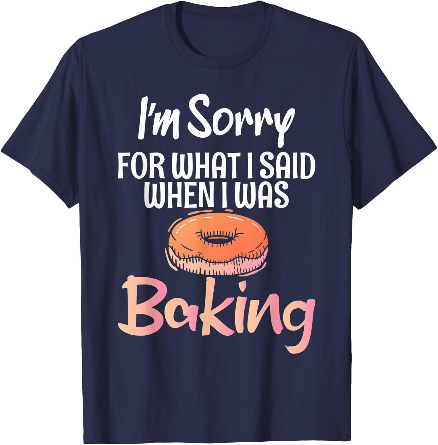 I´m sorry for what i said when i was Baking Cooking Baker T-Shirt - T-Shirt | Navy
