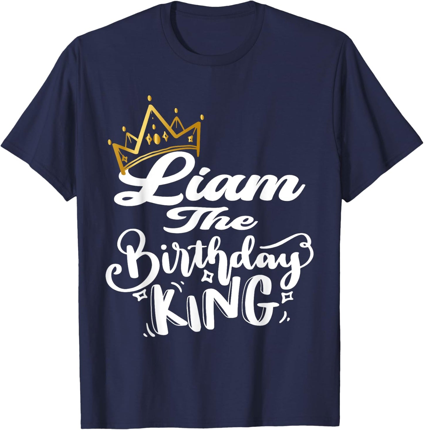 Liam The Birthday King Happy Birthday Shirt Men Boys Teens T-Shirt - T-Shirt | Navy