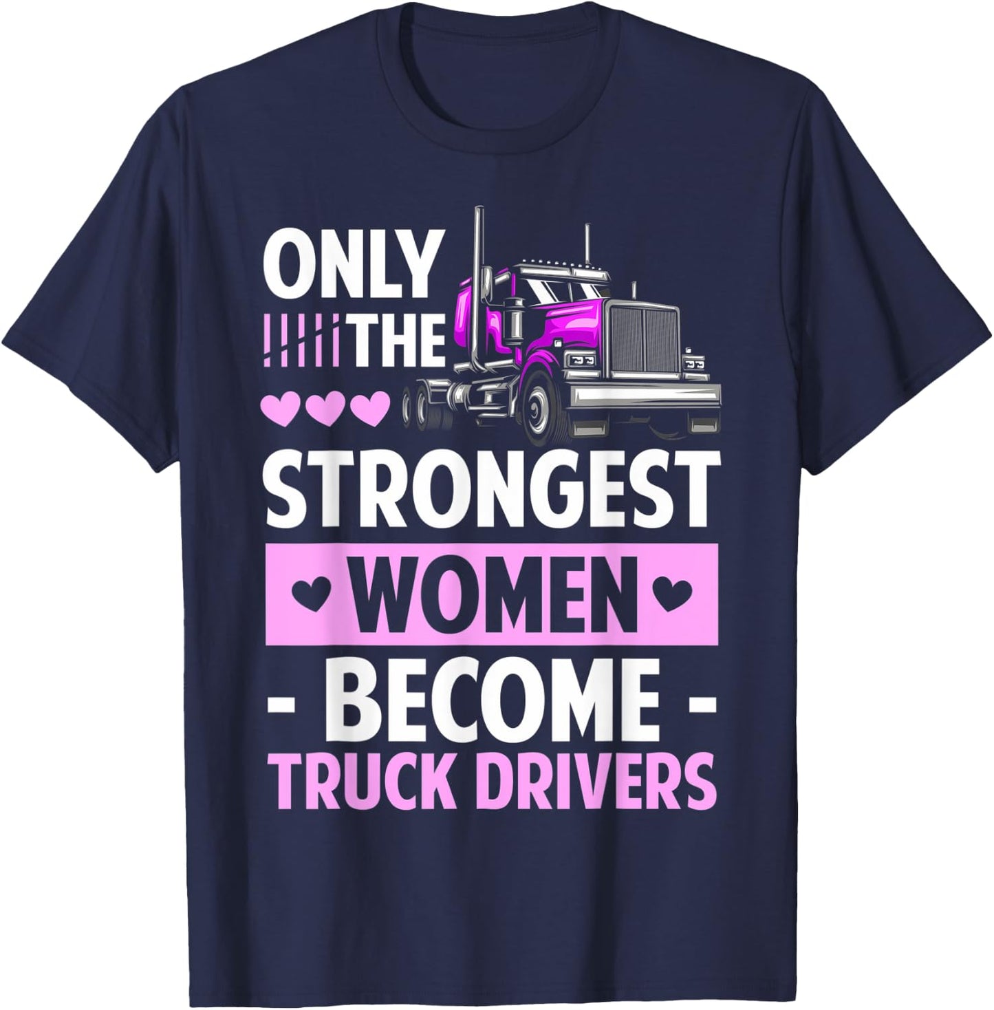 Only The Strongest Women Become Truck Drivers Lady Truckers T-Shirt - T-Shirt | Navy