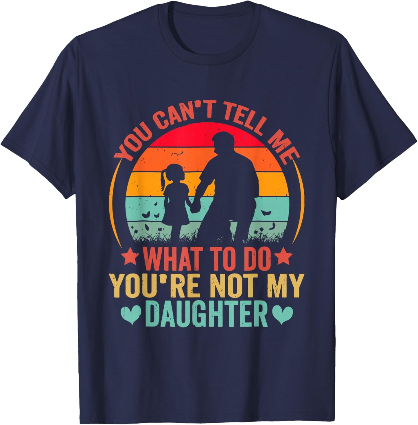 You Cant Tell Me What To Do You Are Not My Daughter T-Shirt - T-Shirt | Navy