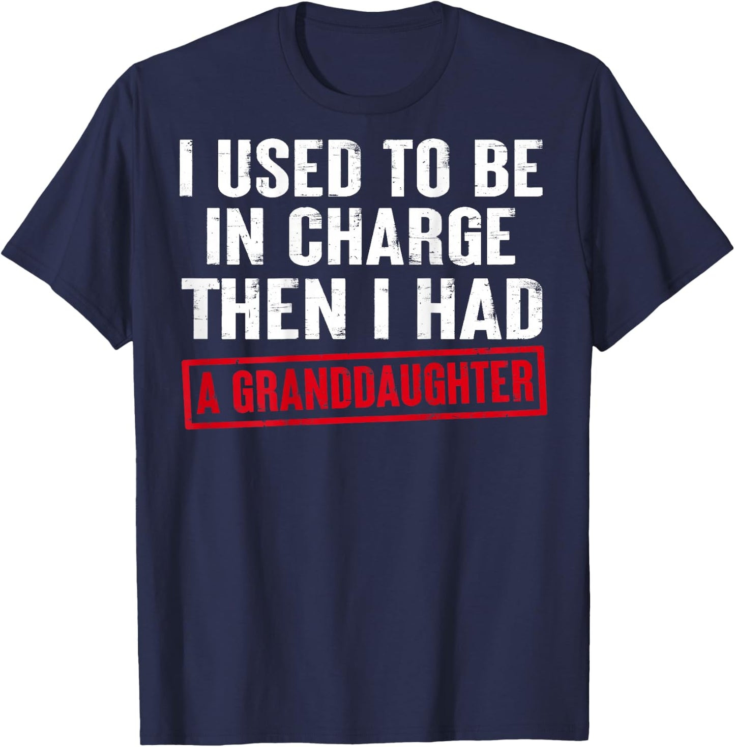 I Used to Be in Charge Then I Had A Granddaughter (On Back) T-Shirt - T-Shirt | Navy