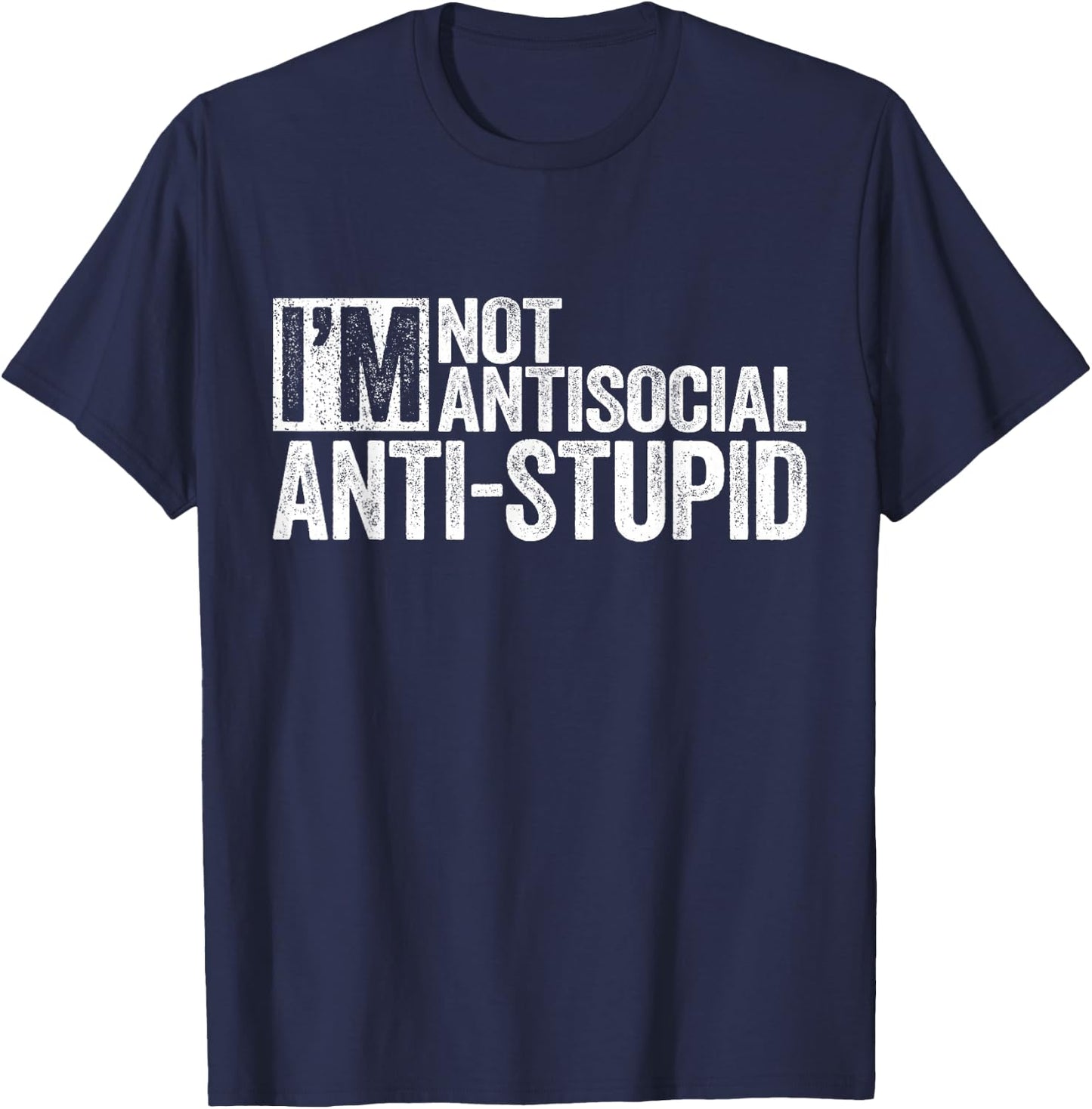 I'm Not Antisocial I'm Anti-Stupid Shirt Funny Sarcastic T-Shirt - T-Shirt | Navy