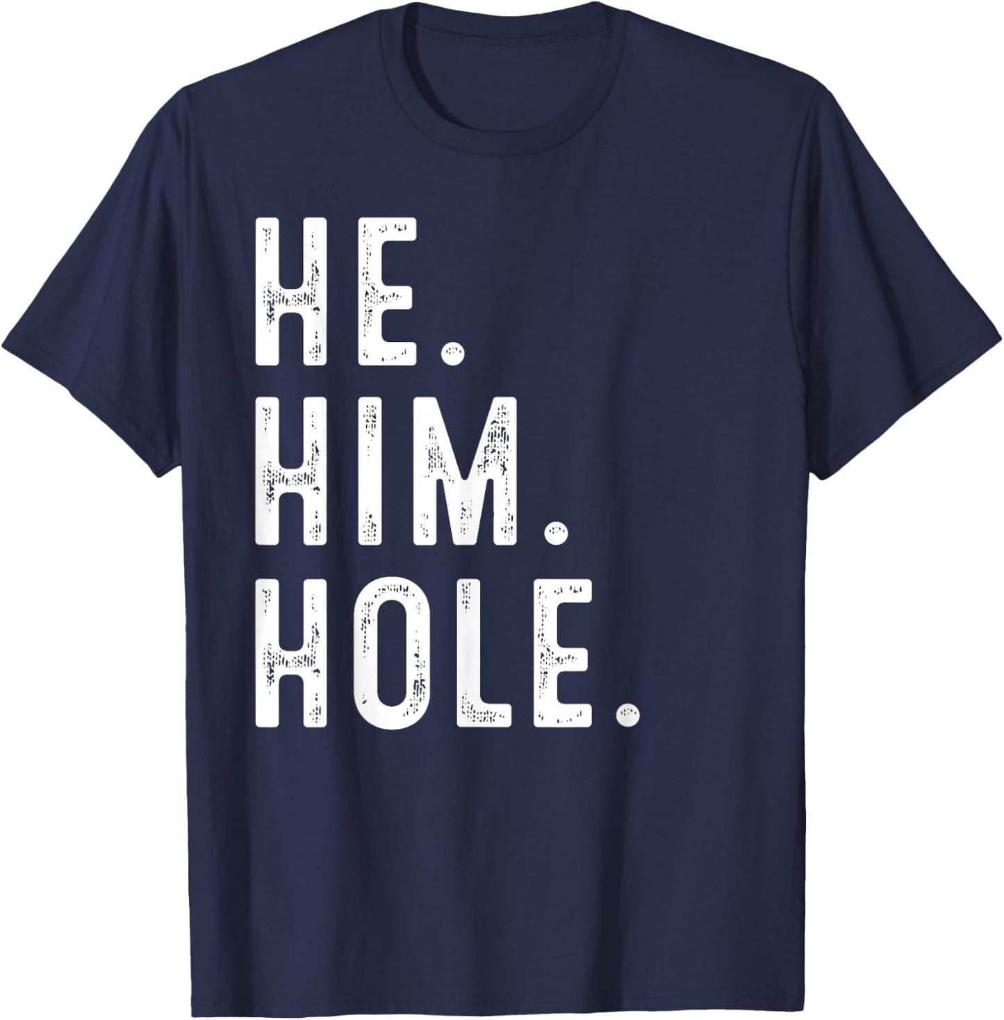 Funny He Him Hole Quote He Him Hole Cool T-Shirt - T-Shirt | Navy