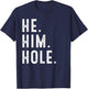 Funny He Him Hole Quote He Him Hole Cool T-Shirt - T-Shirt | Navy