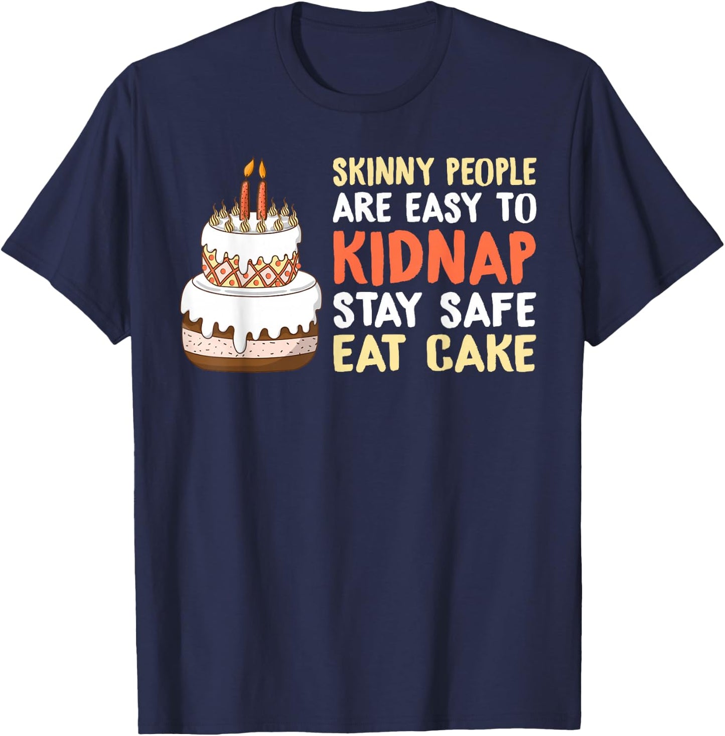 Skinny People are easy to Kidnap stay safe eat Cake T-Shirt - T-Shirt | Navy