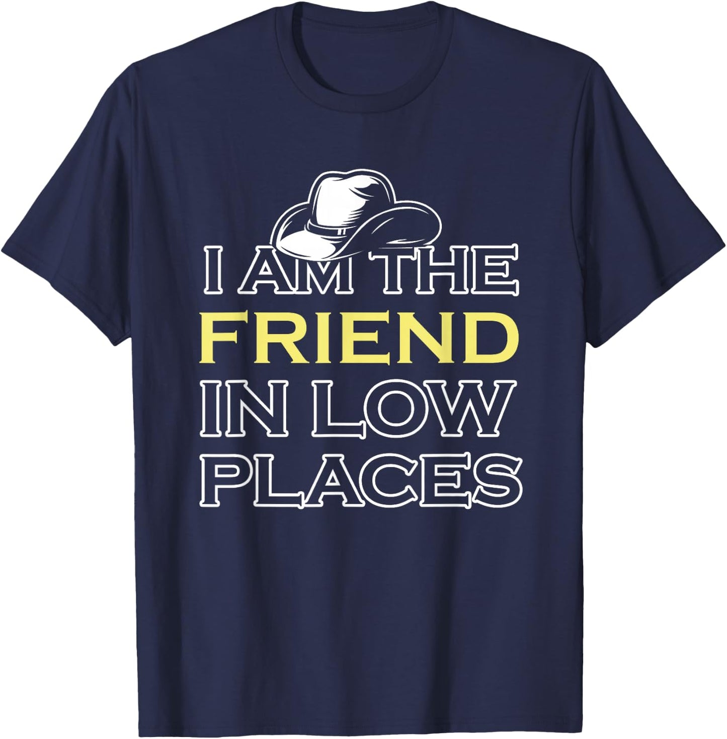 I Am The Friend In Low Places T-Shirt - T-Shirt | Navy