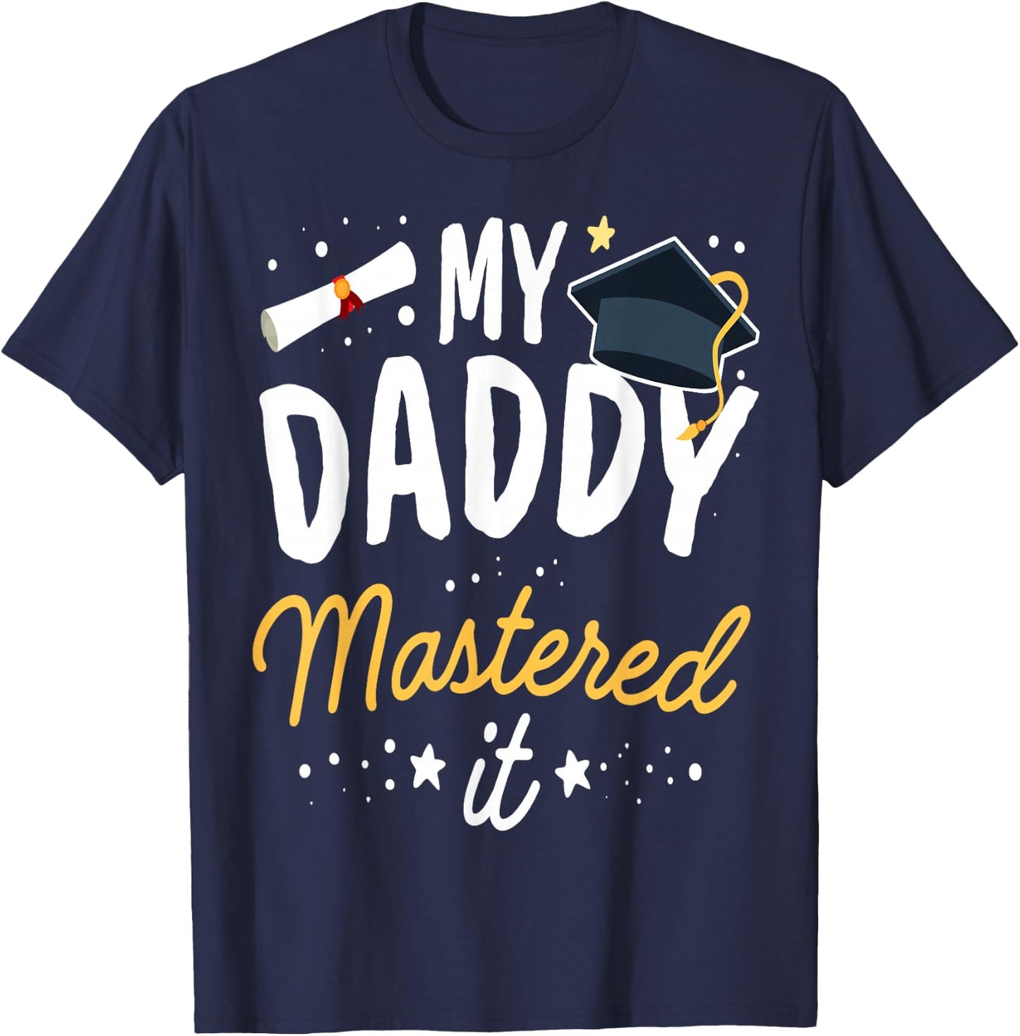 Masters Graduation My Daddy Mastered It Class of 2025 T-Shirt - T-Shirt | Navy