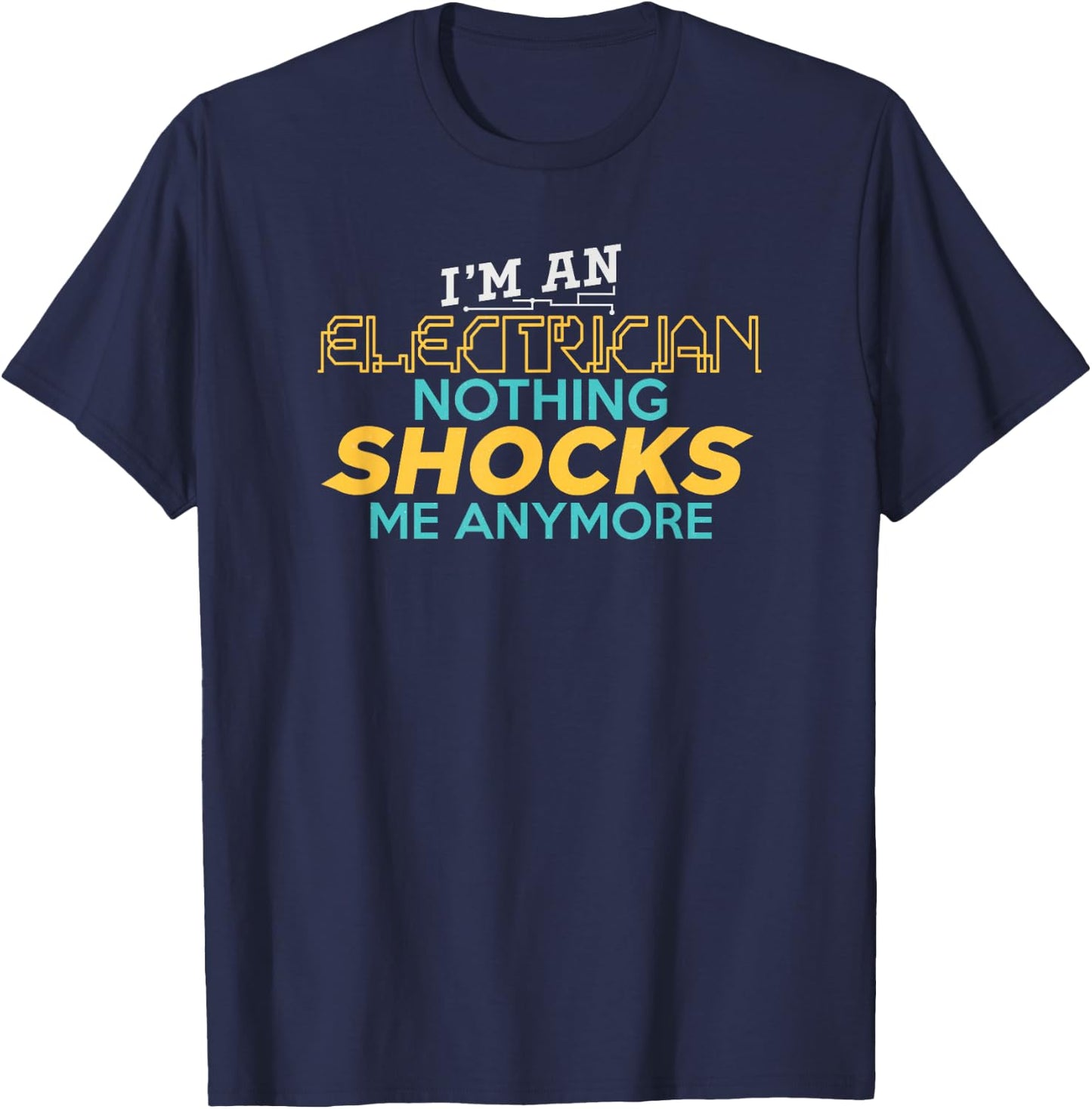 I'm An Electrician Nothing Shocks Me Anymore T-Shirt - T-Shirt | Navy