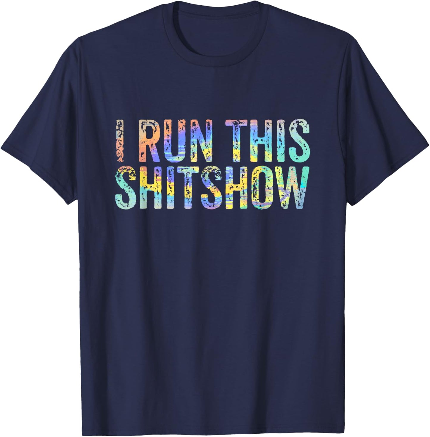 I Run This Shitshow Funny Sarcastic Witty Tie-Dye T-Shirt - T-Shirt | Navy