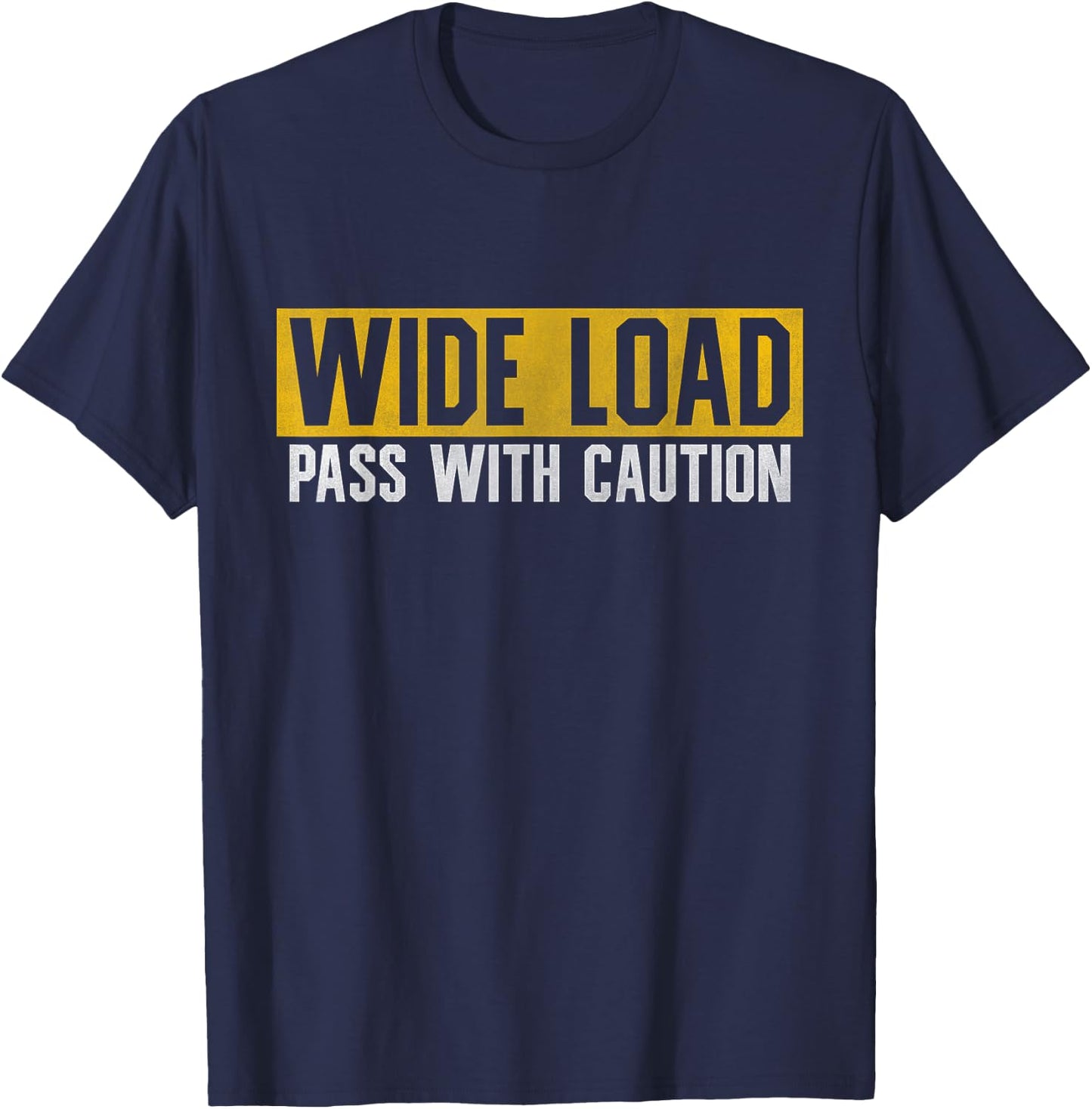 Funny Wide Load Pass With Caution - Oversized Load Sign T-Shirt - T-Shirt | Navy