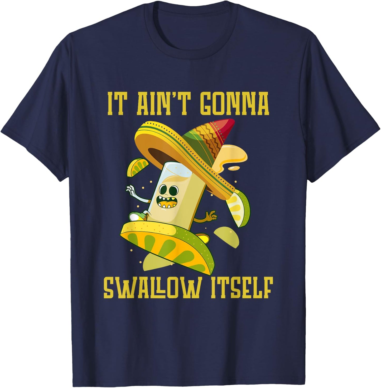 I ain`t gonna Swallow itself Mexican Fiesta Cinco de Mayo T-Shirt - T-Shirt | Navy