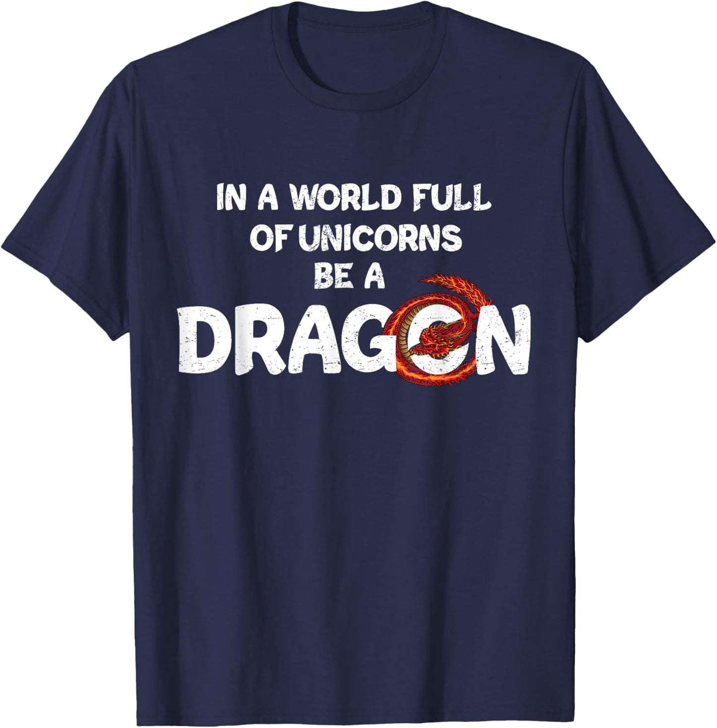 In A World Full Of Unicorns Be A Dragon - Funny Dragon Lover T-Shirt - T-Shirt | Navy
