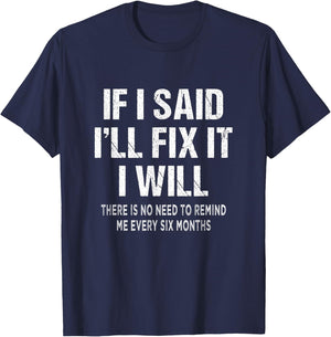 If I said I'll Fix I will There is No Need to Remind Me Fun T-Shirt - T-Shirt | Navy
