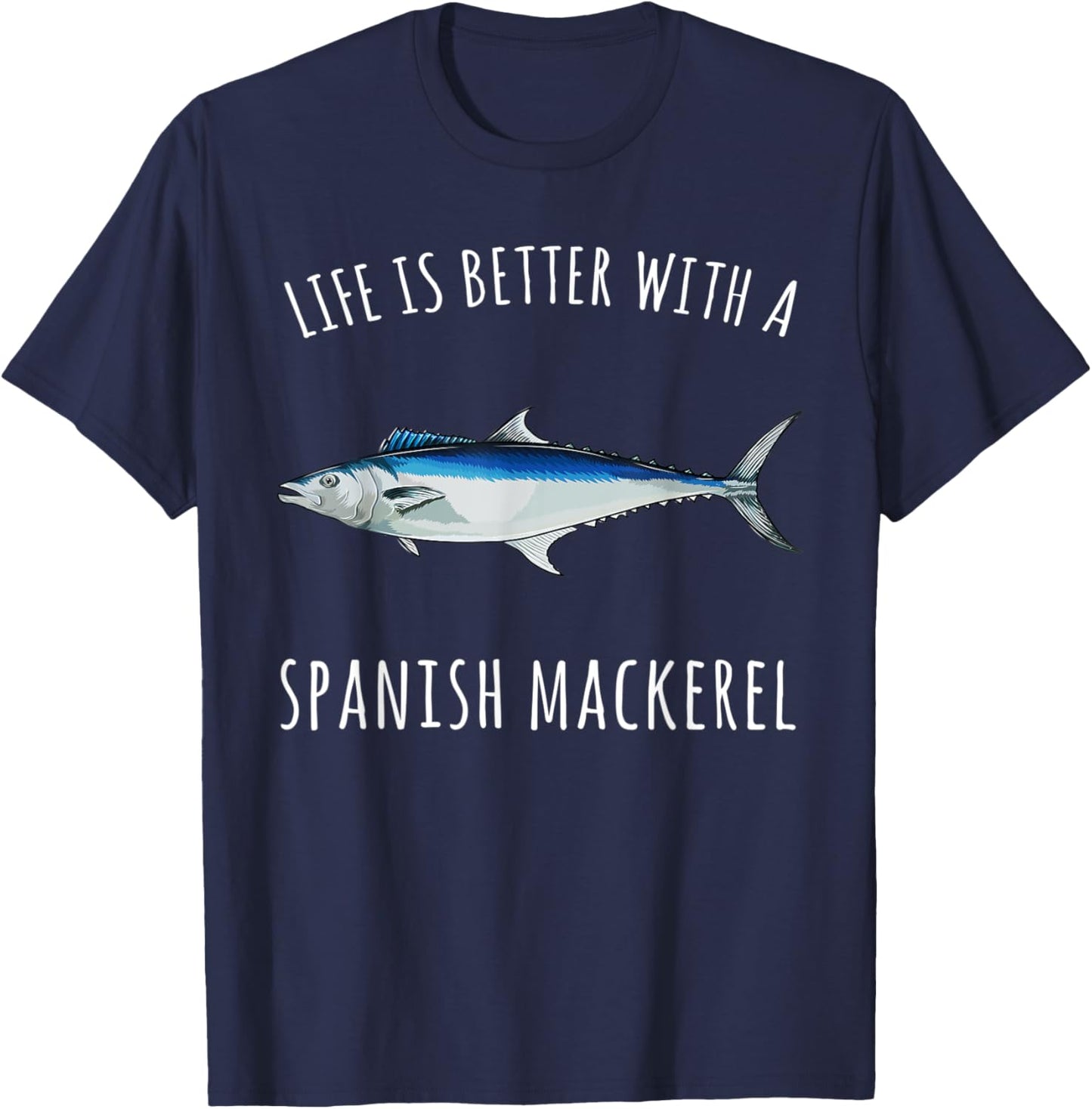 Life Is Better With A Spanish Mackerel Funny Fish T-Shirt - T-Shirt | Navy