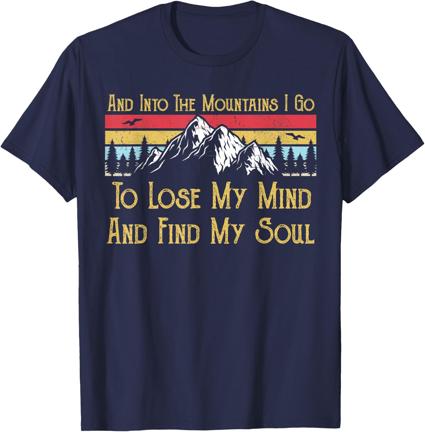 And Into The Mountains I Go To Lose My Mind And Find My Soul T-Shirt - T-Shirt | Navy