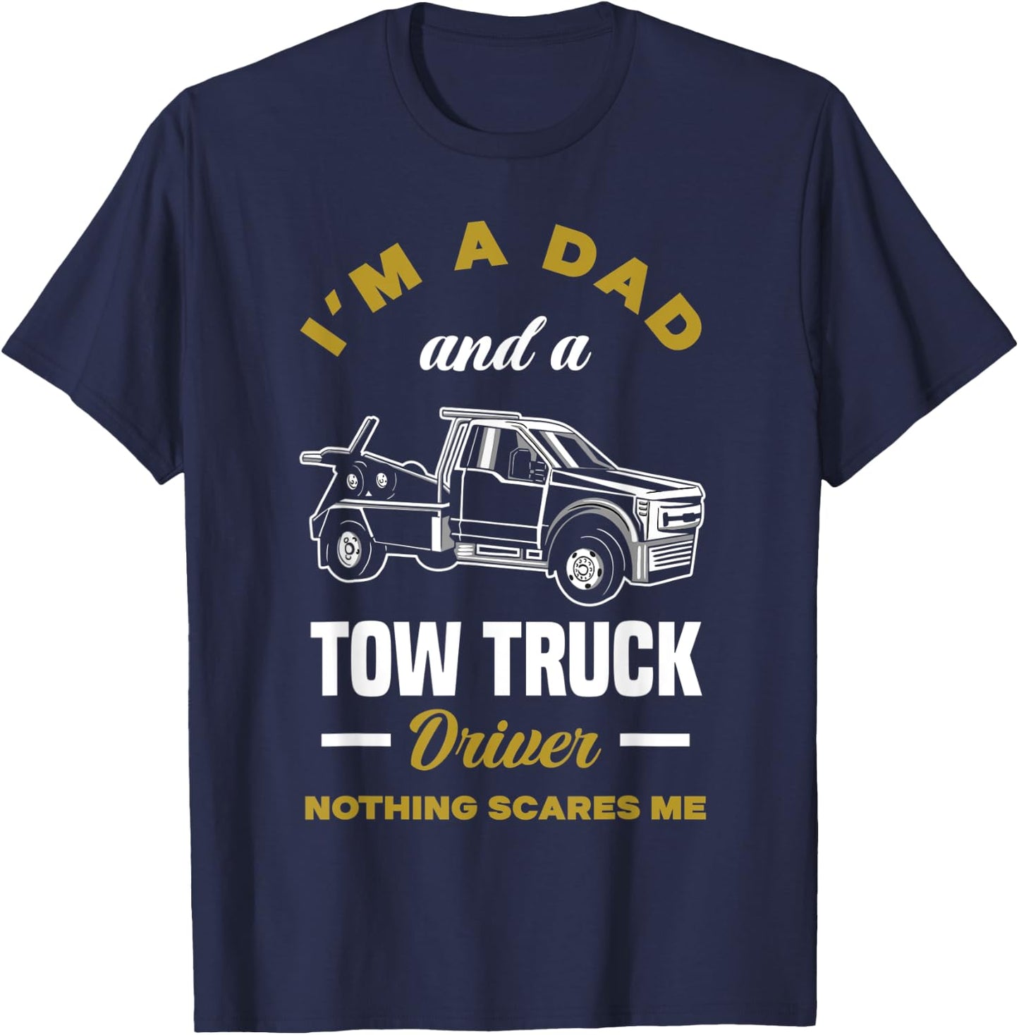 I'm A Dad And A Tow Truck Driver Funny Tow Truck Driver T-Shirt - T-Shirt | Navy