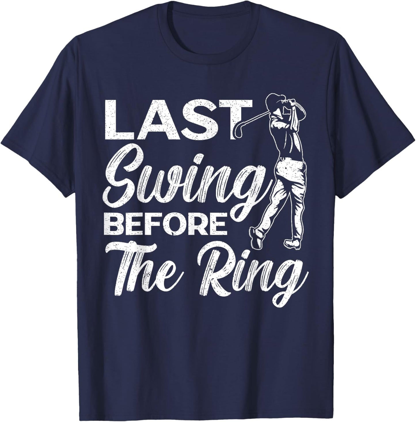 Last Swing Before The Ring Golfer Golfing Golf Engagement T-Shirt - T-Shirt | Navy
