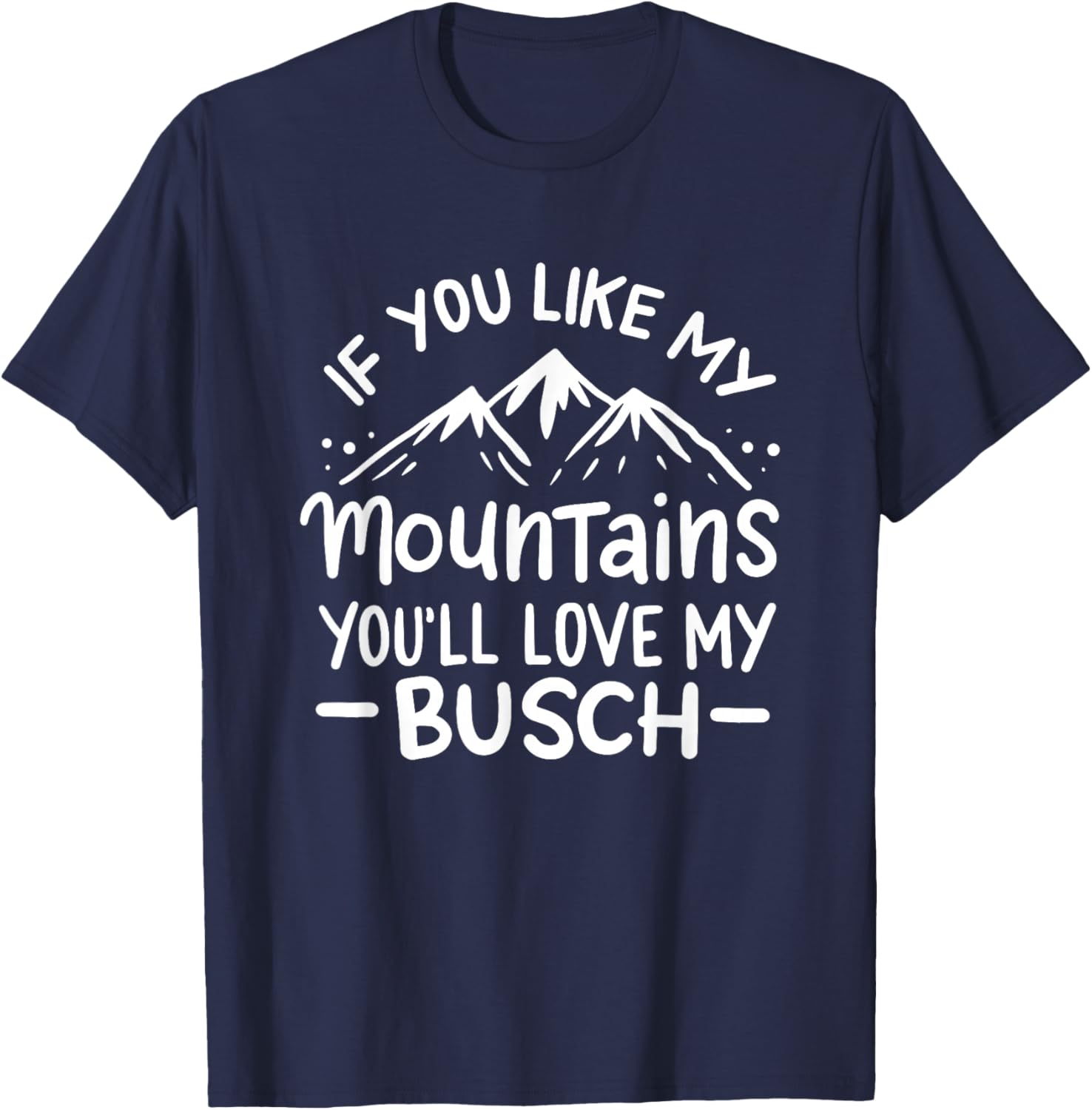 If You Like My Mountains You'll Love My Busch Hiking Gift T-Shirt - T-Shirt | Navy
