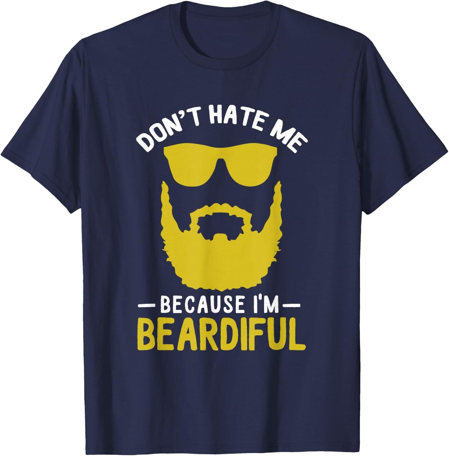 Funny Pun Don't Hate Me Because I'm Beardiful T-Shirt - T-Shirt | Navy