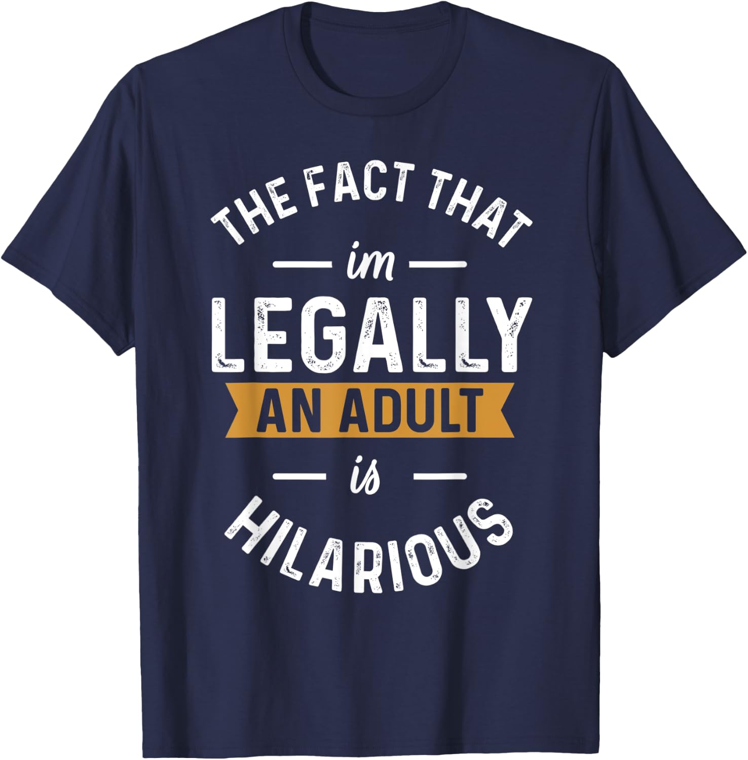 The Fact That I'm Legally An Adult Is Hilarious funny T-Shirt - T-Shirt | Navy