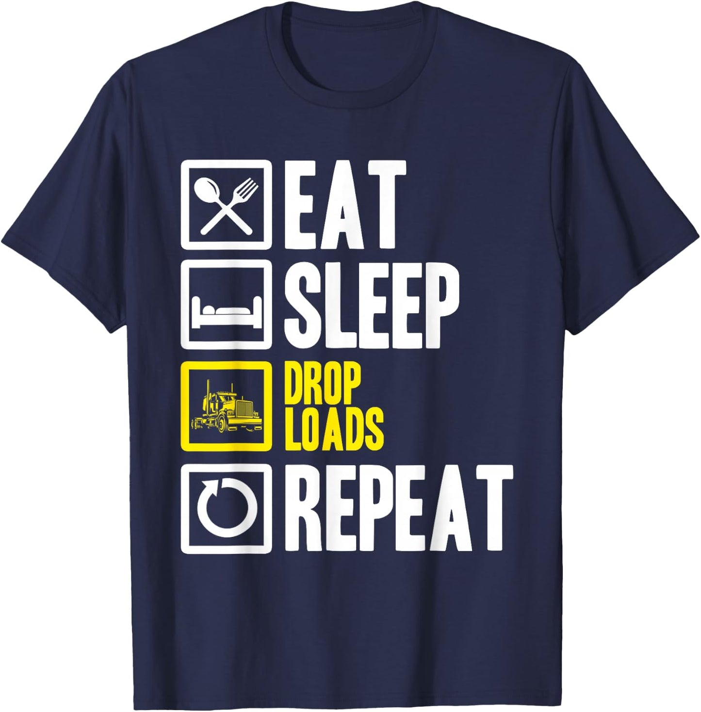 Eat Sleep Drop Loads Repeat Trucker Trailer Truck Driving T-Shirt - T-Shirt | Navy