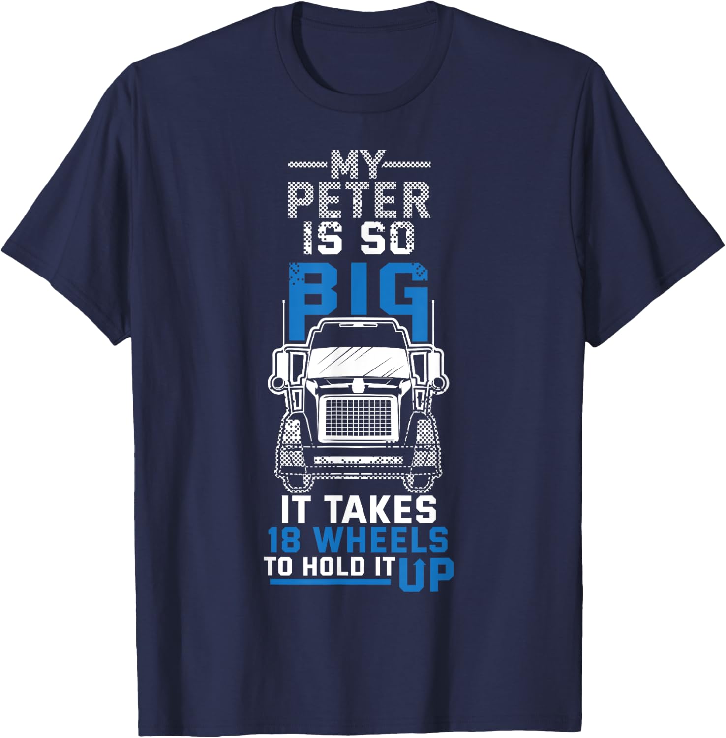 My Peter is So Big Funny Trucker Truck Driver Gift T-Shirt - T-Shirt | Navy