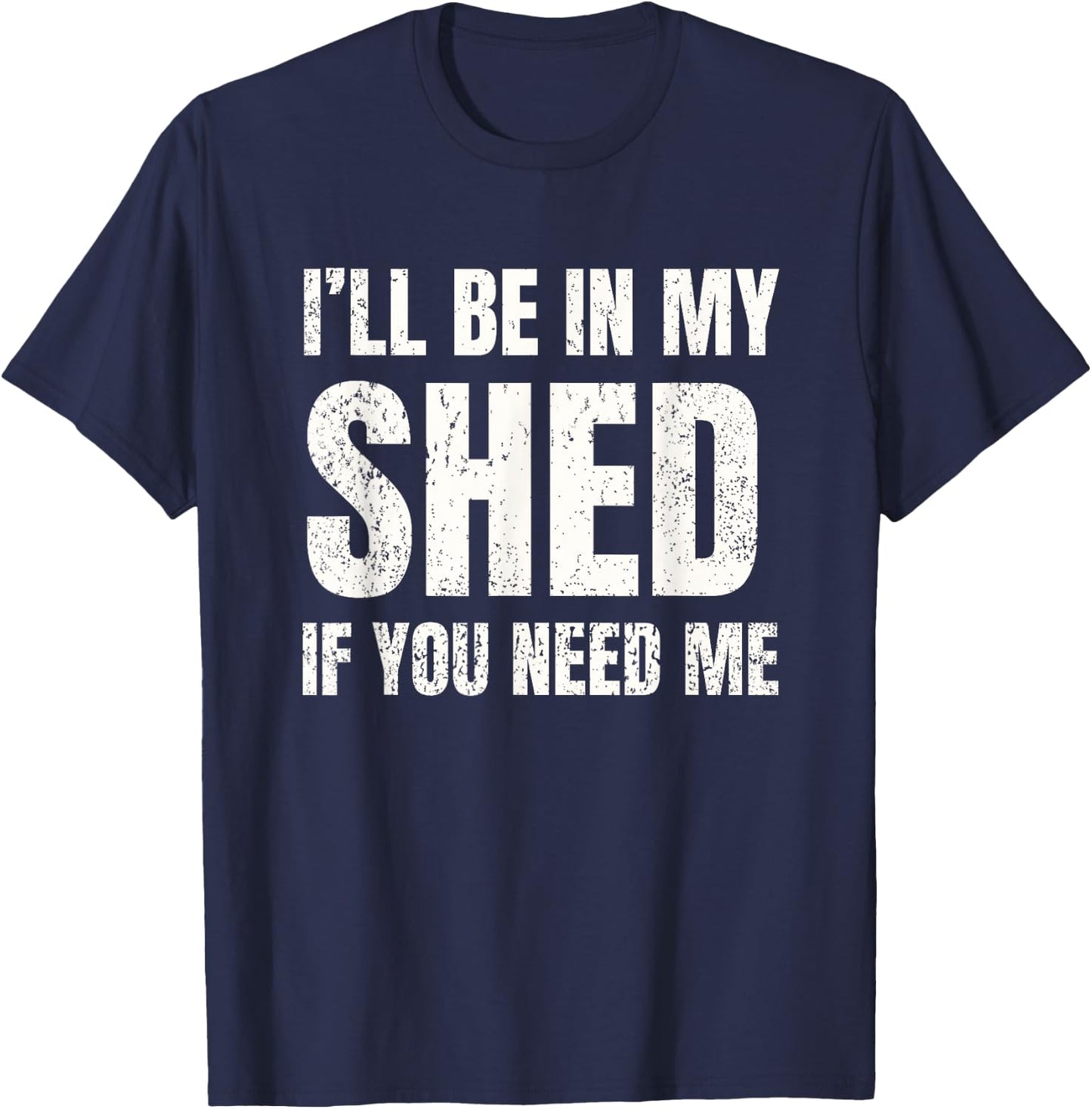 I'll Be In My Shed If You Need Me Vintage Dad Joke T-Shirt - T-Shirt | Navy