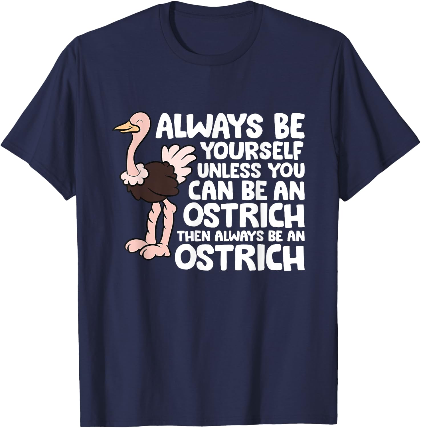 Always Be Yourself Unless You Can Be An Ostrich T-Shirt - T-Shirt | Navy