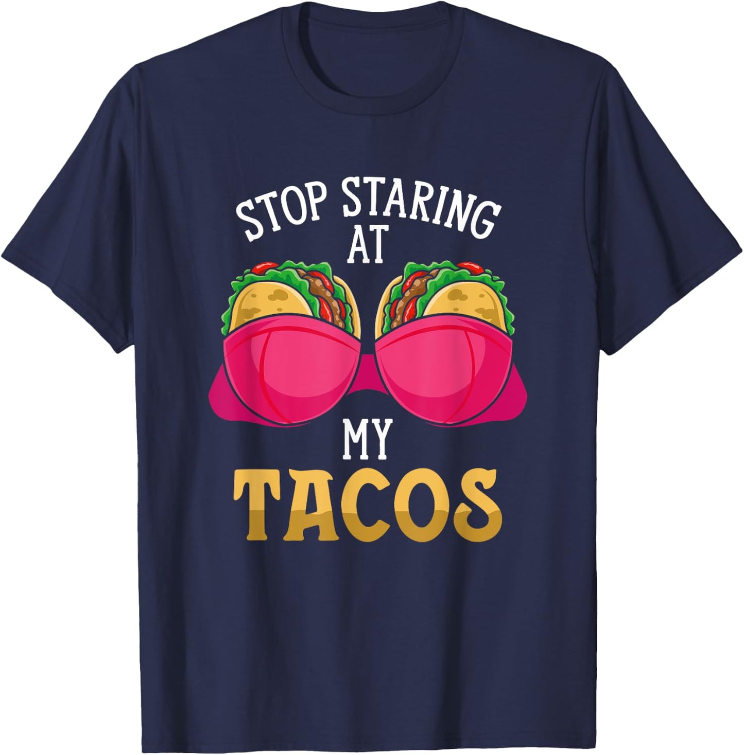 Stop Staring At My Tacos Mexican Cinco De Mayo National Taco T-Shirt - T-Shirt | Navy