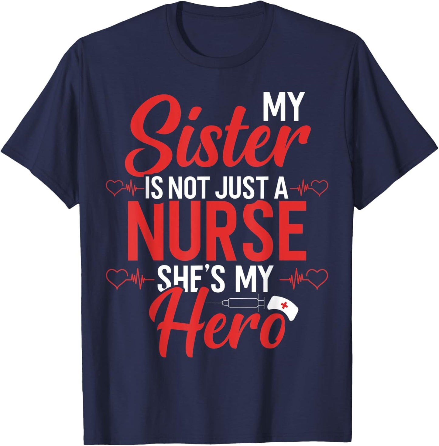 Cute Nurse Quote My Sister Is Not A Nurse She's My Hero T-Shirt - T-Shirt | Navy