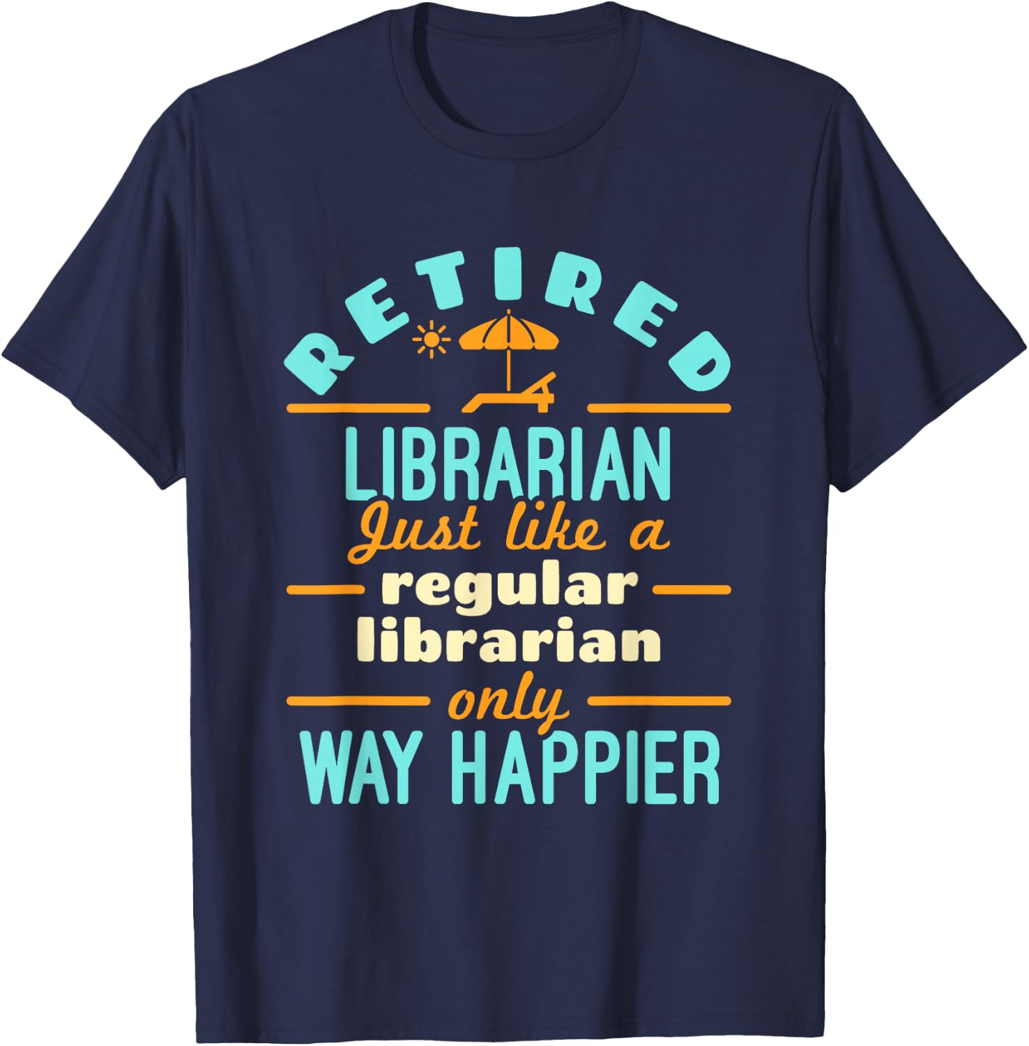 Retired Librarian Library Retirement Way Happier T-Shirt - T-Shirt | Navy