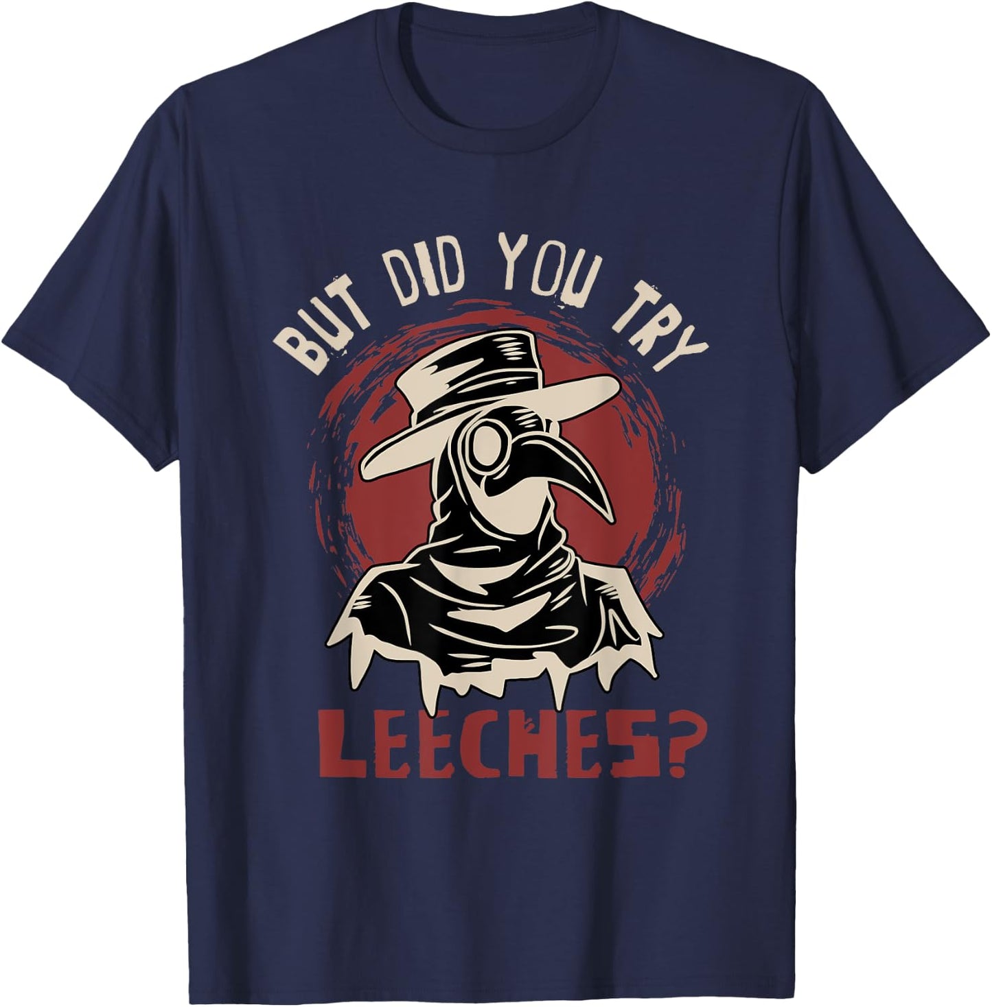 Funny "But did you try leeches?" - Plague Doctor T-Shirt - T-Shirt | Navy