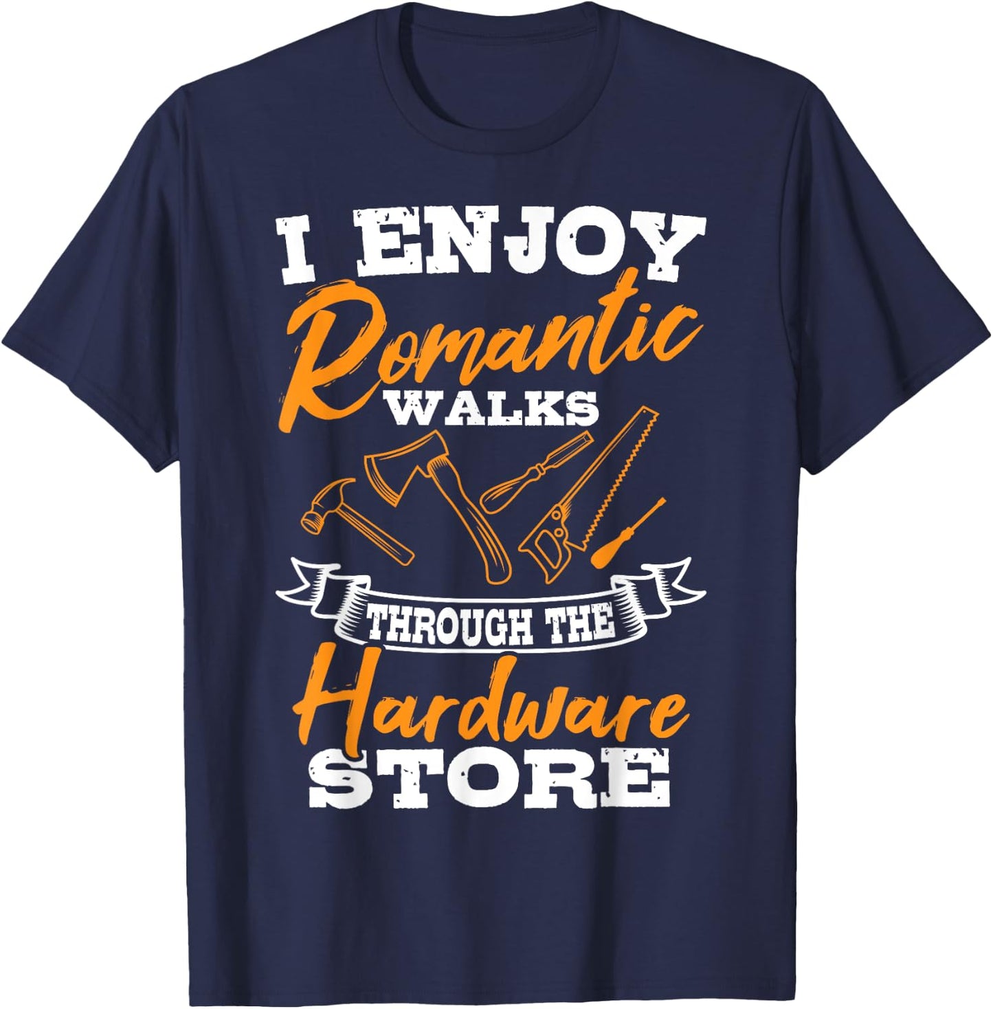 I Enjoy Romantic Walks Through The Hardware Store Woodworker T-Shirt - T-Shirt | Navy