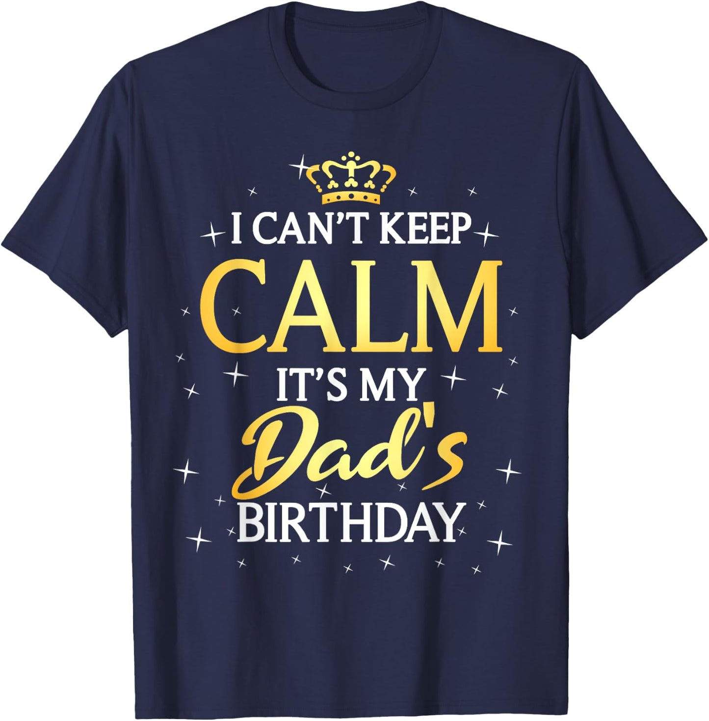 I Can't Keep Calm It's My Dad Birthday Gift Bday Party T-Shirt - T-Shirt | Navy
