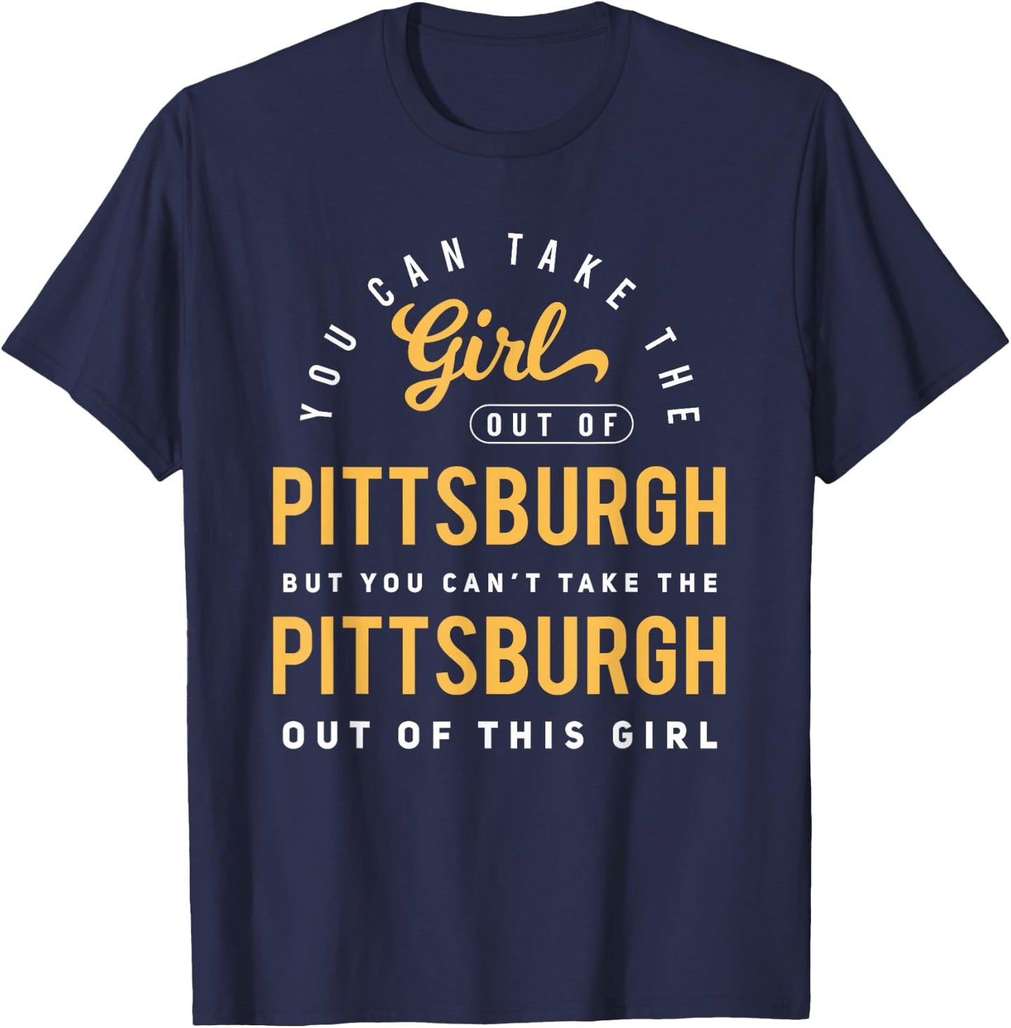 You Can Take The Girl Out Of Pittsburgh Pennsylvania T-Shirt - T-Shirt | Navy