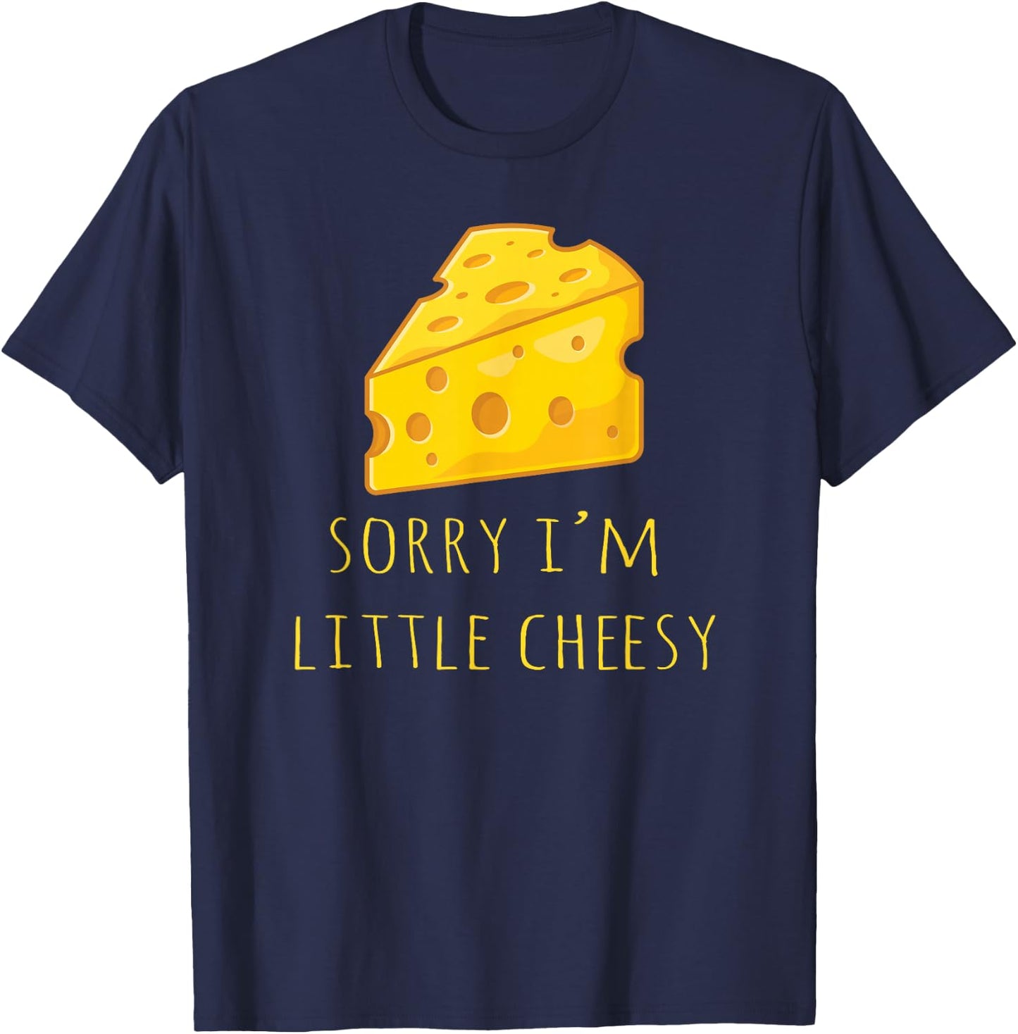 Sorry I'm Little Cheesy - Funny Cheese Pun Jokes T-Shirt - T-Shirt | Navy