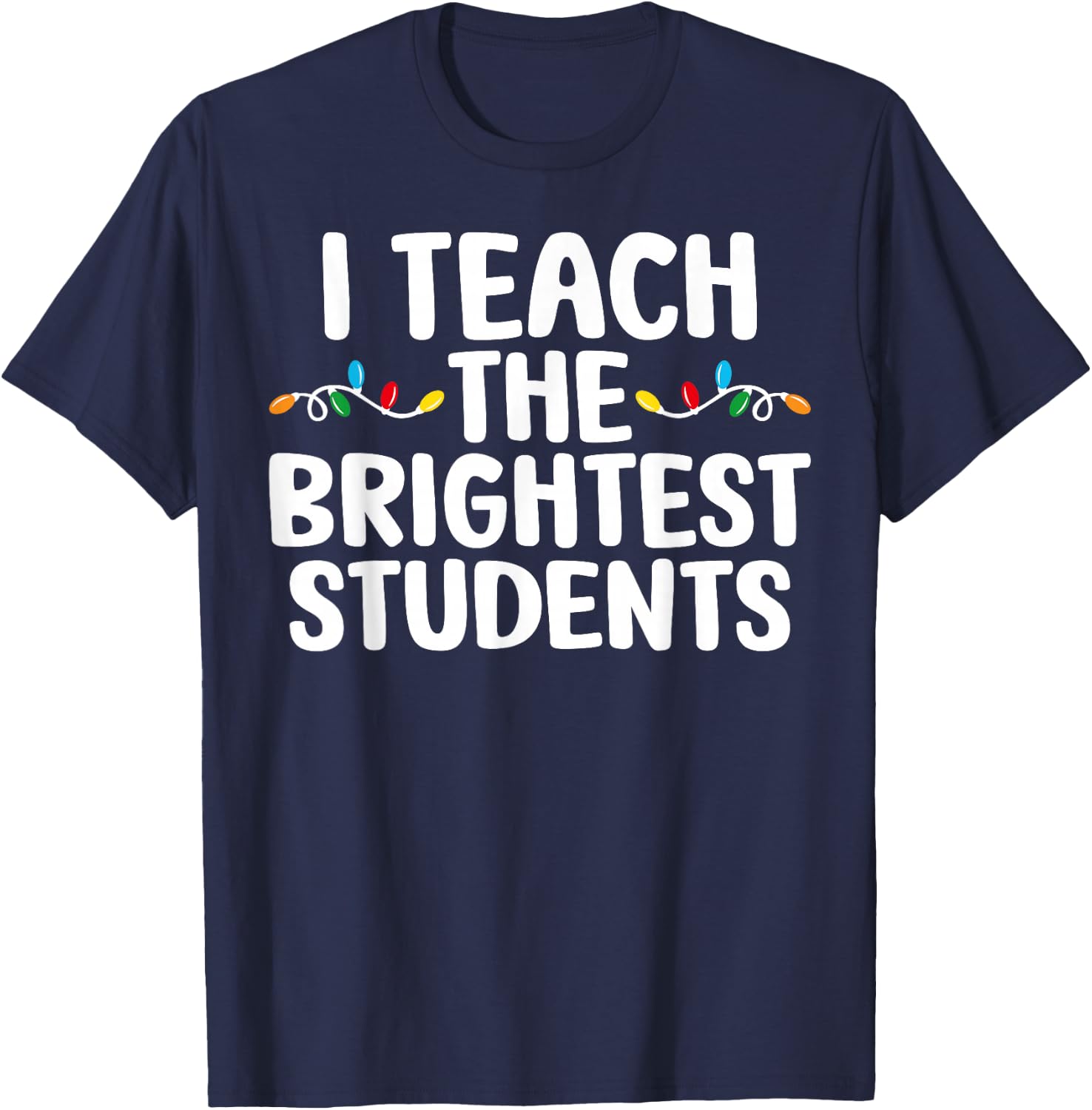 I Teach the Brightest Students Teacher Chritmas Lights T-Shirt - T-Shirt | Navy