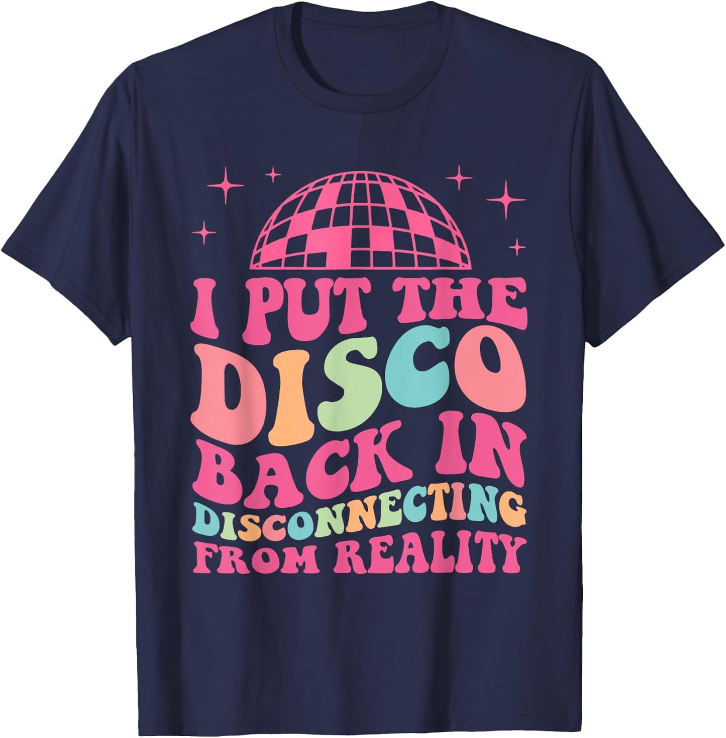 Funny I Put The Disco Back In Disconnecting From Reality T-Shirt - T-Shirt | Navy