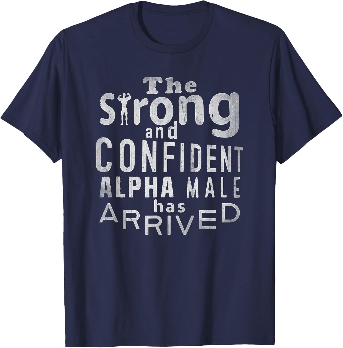 Strong and Confident Alpha male has Arrived, funny guy T-Shirt - T-Shirt | Navy