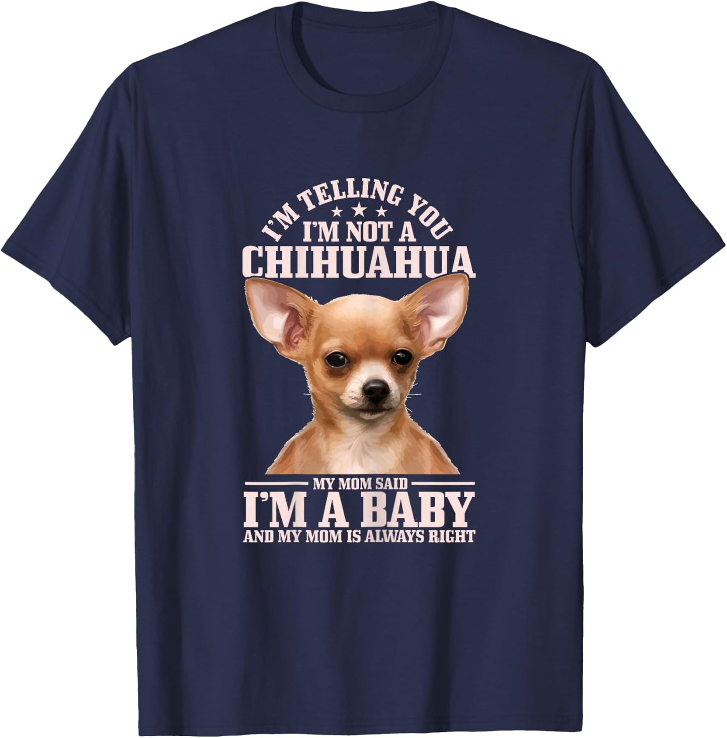 Chihuahua Mom Said I'm A Baby Funny Chihuahua Dog T-Shirt - T-Shirt | Navy