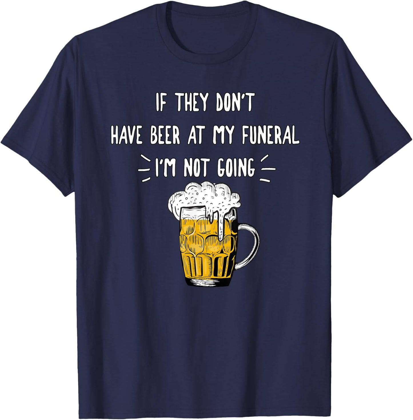 If They Don't Have Beer At My Funeral I'm Not Going, Yoray T-Shirt - T-Shirt | Navy
