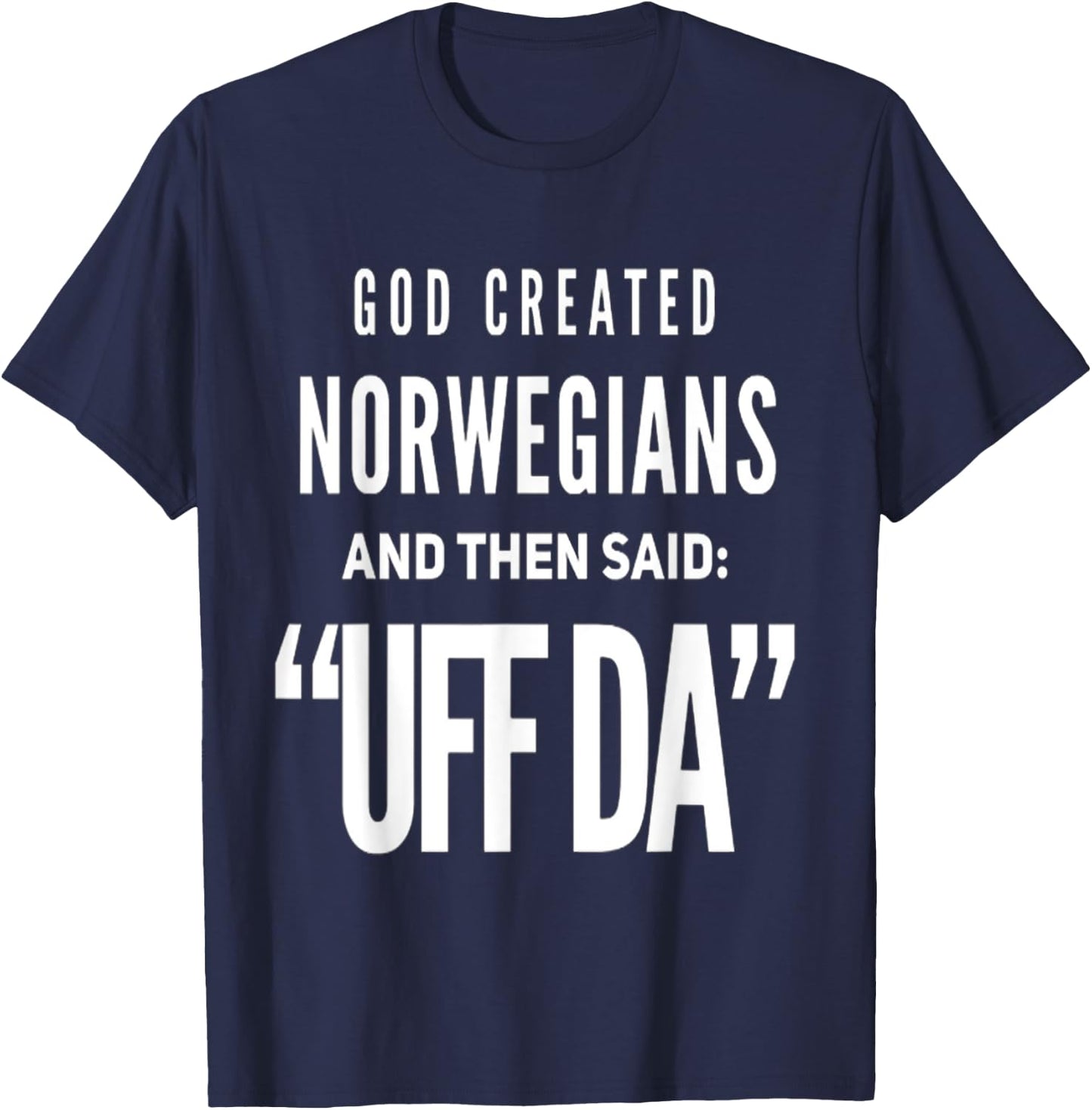 Then God Said UFF DA and He Created Norwegians T-Shirt - T-Shirt | Navy