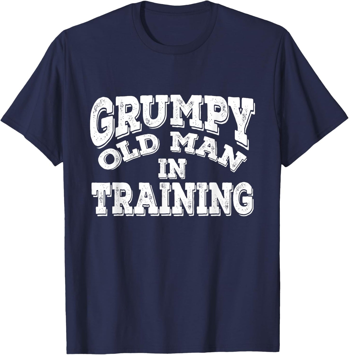 Grumpy Old Man In Training | Grumpy Old Man Shirt Gift T-Shirt - T-Shirt | Navy