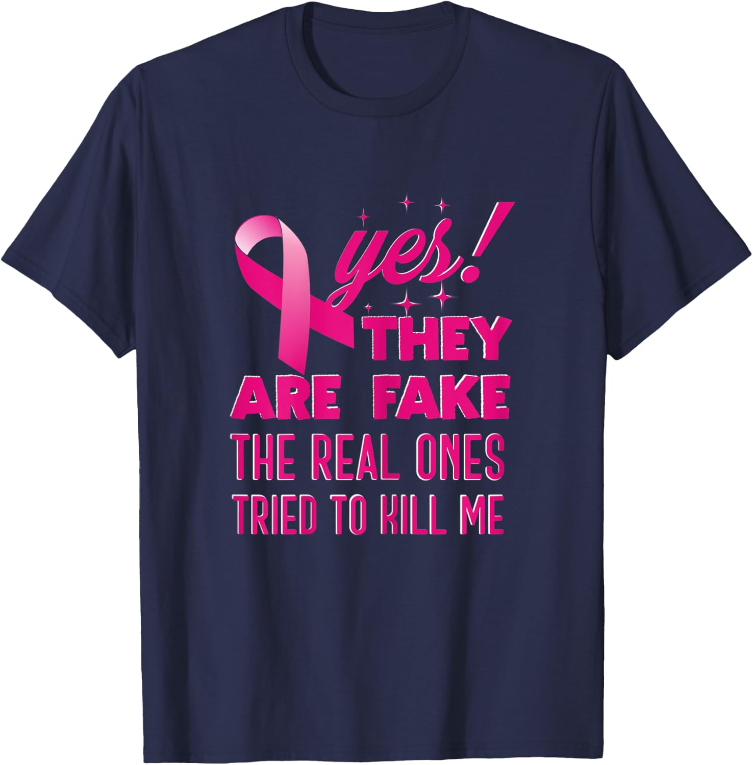 Women Yes They Are Fake The Real Ones Tried To Kill Me T-Shirt - T-Shirt | Navy