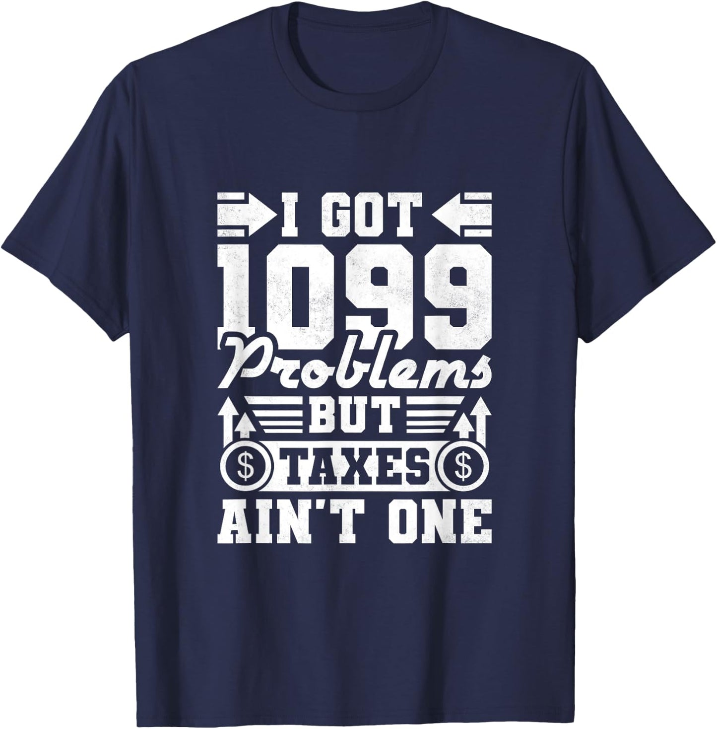 I Got 1099 Problems But Taxes Ain't One, Accountant T-Shirt - T-Shirt | Navy