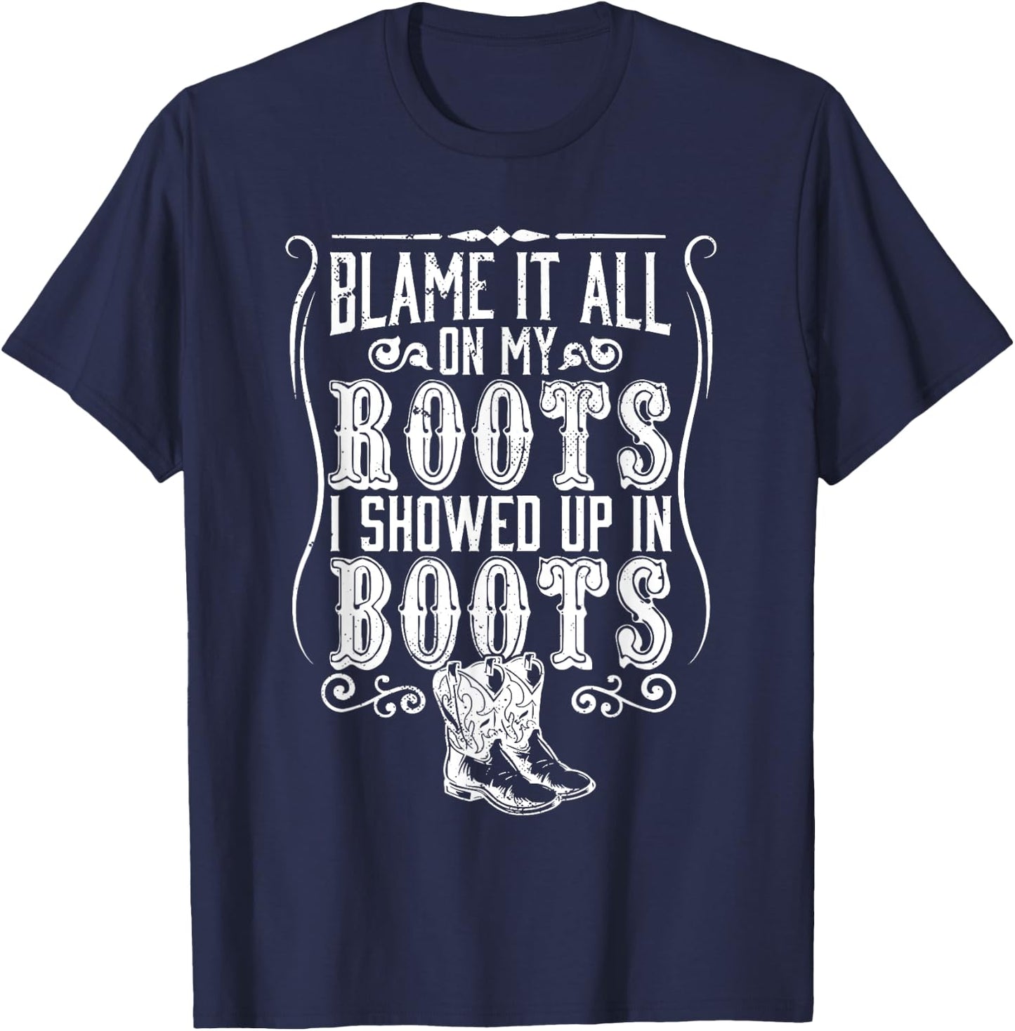 Country | Blame It All On My Roots I Showed Up In Boots T-Shirt - T-Shirt | Navy